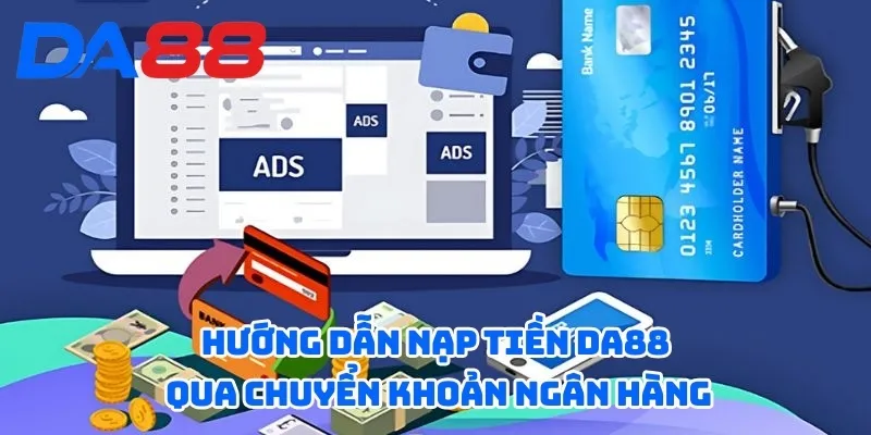 Hướng dẫn nạp tiền DA88 qua chuyển khoản ngân hàng