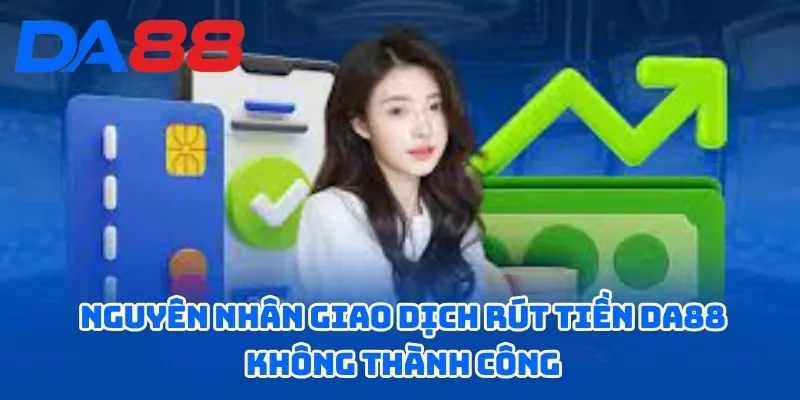 Nguyên nhân giao dịch rút tiền DA88 không thành công